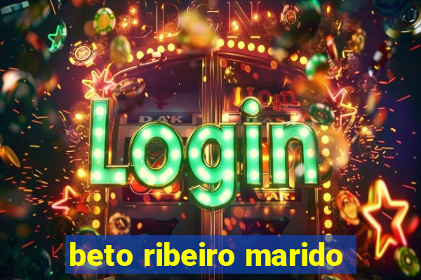 beto ribeiro marido